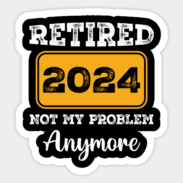 Retired 2024 Not My Problem Anymore Retired 2024 Not My Problem
